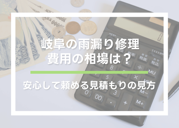 岐阜の雨漏り修理費用の相場は?安心して頼める見積もりの見方